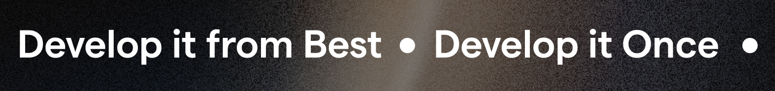 Develop it Once • Develop it from Best